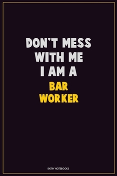 Paperback Don't Mess With Me, I Am A Bar Worker: Career Motivational Quotes 6x9 120 Pages Blank Lined Notebook Journal Book