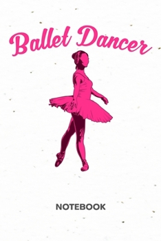 Ballet Dancer: NOTEBOOK Ruled Dancing Journal - Lined Ballet Ballerina Organizer Ballet Dance Planner - Girlfriend Gift Idea Boyfriend - Ballet Classes Diary 6x9 Inch Ballet Quote Soft Cover 120 Pages