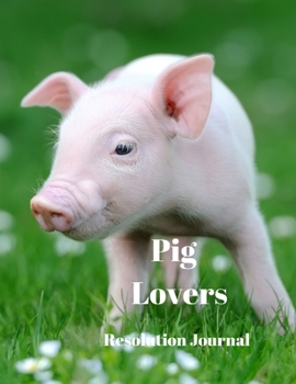 Pig Lovers Resolution Journal: 130 Page Journal with Inspirational Quotes on each page. Ideal Gift for Family and Friends. Undated so can be used at anytime.