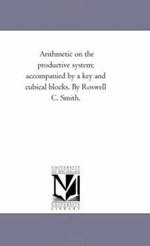 Paperback Arithmetic On the Productive System; Accompanied by A Key and Cubical Blocks. by Roswell C. Smith. Book