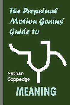 Paperback The Perpetual Motion Genius' Guide to Meaning: A List of Sixteen or So Things Which Might Seem Significant Book