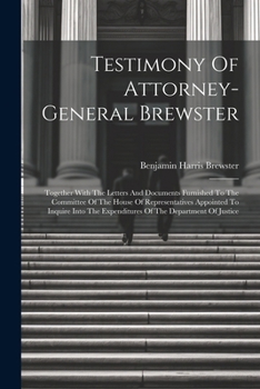 Paperback Testimony Of Attorney-general Brewster: Together With The Letters And Documents Furnished To The Committee Of The House Of Representatives Appointed T Book