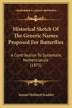 Paperback Historical Sketch Of The Generic Names Proposed For Butterflies: A Contribution To Systematic Nomenclature (1875) Book