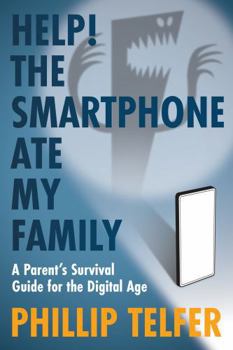 Hardcover Help! The Smartphone Ate My Family: A Parent's Survival Guide for the Digital Age Book