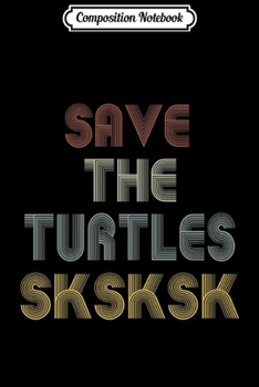 Composition Notebook: SKSKSK Save The Turtles Vintage Premium  Journal/Notebook Blank Lined Ruled 6x9 100 Pages