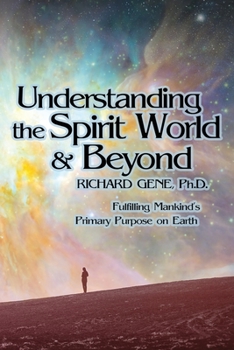 Paperback Understanding the Spirit World and Beyond: Fulfilling Mankind's Primary Purpose on Earth Book