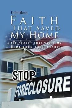 Paperback Faith That Saved My Home: The Secret That Saved My Home from Foreclosure Book