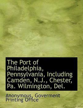 Paperback The Port of Philadelphia, Pennsylvania, Including Camden, N.J., Chester, Pa. Wilmington, del. Book