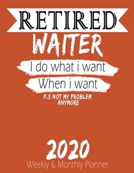Retired Waiter - I do What i Want When I Want 2020 Planner: High Performance Weekly Monthly Planner To Track Your Hourly Daily Weekly Monthly Progress ... for List, Trackers, Notes And Funny Weekly