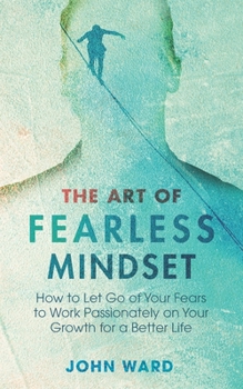 Paperback The Art of Fearless MindSet: How to Let Go of Your Fears to Work Passionately on Your Growth for a Better Life Book