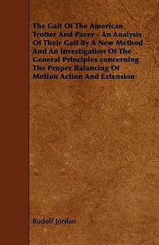 Paperback The Gait of the American Trotter and Pacer - An Analysis of Their Gait by a New Method and an Investigation of the General Principles Concerning the P Book