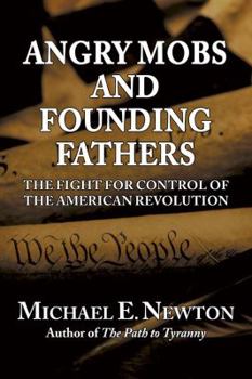 Paperback Angry Mobs and Founding Fathers: The Fight for Control of the American Revolution Book