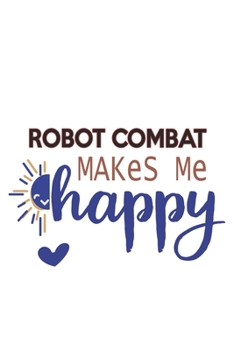 Robot combat Makes Me Happy  Robot combat Lovers Robot combat OBSESSION Notebook A beautiful: Lined Notebook / Journal Gift, , 120 Pages, 6 x 9 inches ... , Robot combat Lover, Personalized Journal,