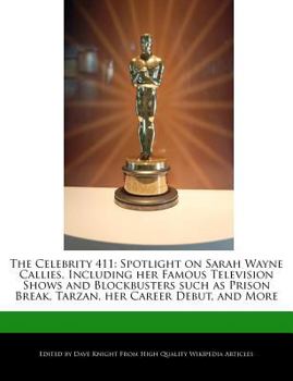 Paperback The Celebrity 411: Spotlight on Sarah Wayne Callies, Including Her Famous Television Shows and Blockbusters Such as Prison Break, Tarzan, Book