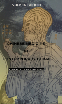 Chinese Medicine in Contemporary China: Plurality and Synthesis - Book  of the Science and Cultural Theory