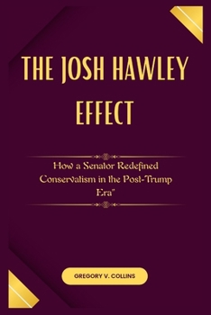Paperback The Josh Hawley Effect: How a Senator Redefined Conservatism in the Post-Trump Era" Book