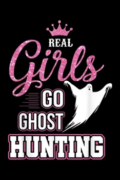 Paperback Real Girls Go Ghost Hunting: Real Girls Go Ghost Hunting Gifts for Ghost Hunters Journal/Notebook Blank Lined Ruled 6x9 100 Pages Book