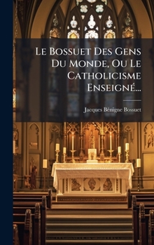 Hardcover Le Bossuet Des Gens Du Monde, Ou Le Catholicisme EnseignÃ(c)... [French] Book