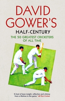 Paperback David Gower's Half-Century: The 50 Greatest Cricketers of All Time Book