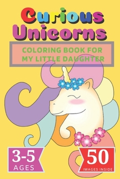 Paperback Curious Unicorns: Coloring Book for My little Daughter Book