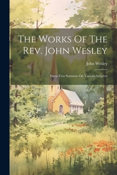 The Works Of The Rev. John Wesley: Forty-two Sermons On Various Subjects...