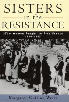 Hardcover Sisters in the Resistance: How Women Fought to Free France, 1940-1945 Book