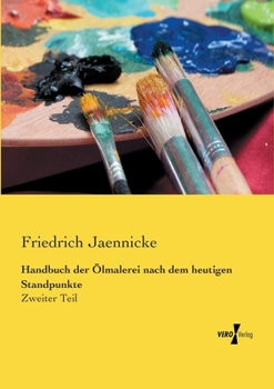 Paperback Handbuch der Ölmalerei nach dem heutigen Standpunkte: Zweiter Teil [German] Book