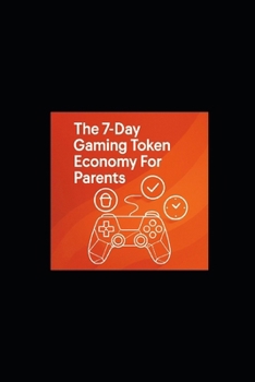The 7-Day Gaming Token Economy for Parents: Turn Screen Time into Homework, Chores, And Bedtime Winds for 10 to 13-Year Olds