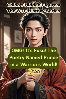 Paperback OMG! It's Fusu! The Poetry-Named Prince in a Warrior's World!: China's Hidden Figures: The WTF History Series Book