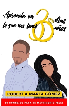 Aprende en 30 días lo que nos tomó 30 años: Los 30 consejos para un matrimonio feliz (Spanish Edition)