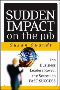 Hardcover Sudden Impact of the Job: Top Business Leaders Reveal the Secrets to Fast Success Book