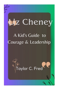 Liz Cheney: A Kid's Guide to Courage and Leadership