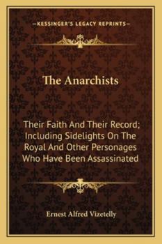 Paperback The Anarchists: Their Faith And Their Record; Including Sidelights On The Royal And Other Personages Who Have Been Assassinated Book