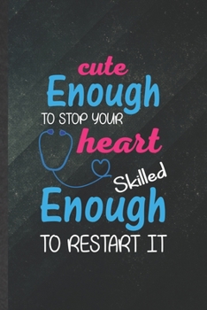 Cute Enough to Stop Your Heart Skilled Enough to Restart It: Blank Nurse Appreciation Funny Lined Notebook/ Journal For Nursing School Student, ... Birthday Gift Idea Vintage 6x9 110 Pages