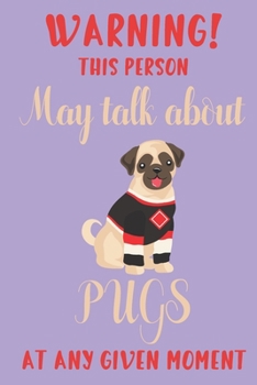 Warning! this person may talk about Pugs at any given moment: Pug gifts for girls, and women: Blank lined notebook