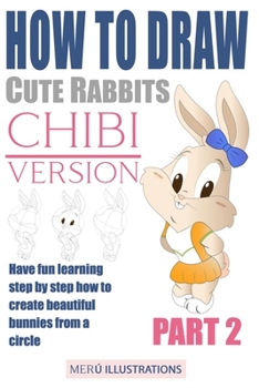 Paperback How to Draw Cute Rabbits Chibi Version Part 2: Have Fun Learning Step by Step How to Create Beautiful Bunnies from a Circle Book