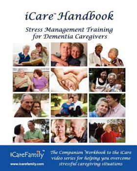 iCare Handbook: The Companion Workbook for iCare Stress Management Training for Dementia Caregivers