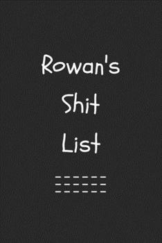 Rowan's Shit List. Funny Lined Notebook to Write In/Gift For Dad/Uncle/Date/Boyfriend/Husband/Friend/For anyone Named Rowan: Lined Notebook / Journal Gift, 120 Pages, 6x9, Soft Cover, Matte Finish