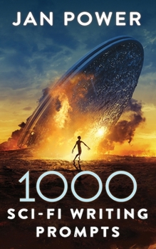 Paperback 1000 Sci-Fi Writing Prompts: Story Starters and Writing Exercises for the Creative Author Book