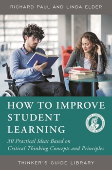 Paperback How to Improve Student Learning: 30 Practical Ideas Based on Critical Thinking Concepts and Principles Book
