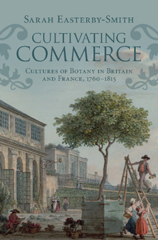 Cultivating Commerce: Cultures of Botany in Britain and France, 1760-1815 - Book  of the Science in History