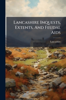 Paperback Lancashire Inquests, Extents, And Feudal Aids Book