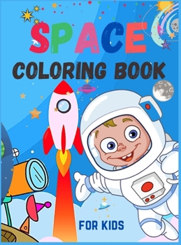 Space Coloring Book for Kids: Cute Space Coloring Book for Kids For Toddlers, Preschoolers, Boys & Girls Ages 2-4 4-8 8-12
