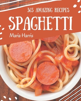 Paperback 365 Amazing Spaghetti Recipes: An Inspiring Spaghetti Cookbook for You Book