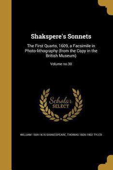 Shakspere's Sonnets: The First Quarto, 1609, a Facsimile in Photo-lithography (from the Copy in the British Museum); Volume no.30