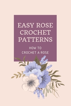 Paperback Easy Rose Crochet Patterns: How to Crochet A Rose: Crochet Rose Book