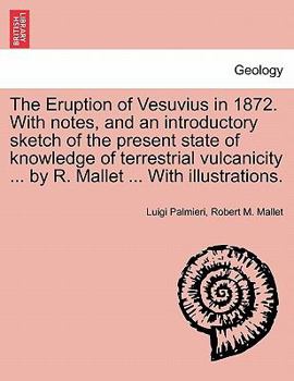 Paperback The Eruption of Vesuvius in 1872. with Notes, and an Introductory Sketch of the Present State of Knowledge of Terrestrial Vulcanicity ... by R. Mallet Book