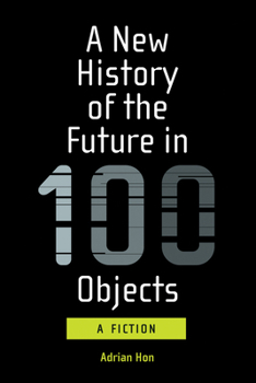 Paperback A New History of the Future in 100 Objects: A Fiction Book