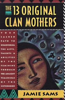 Paperback The Thirteen Original Clan Mothers: Your Sacred Path to Discovering the Gifts, Talents, and Abilities of the Feminin Book