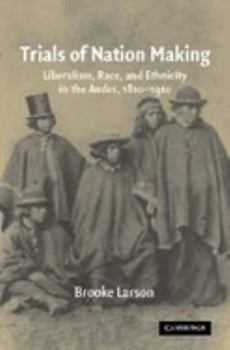 Hardcover Trials of Nation Making: Liberalism, Race, and Ethnicity in the Andes, 1810-1910 Book